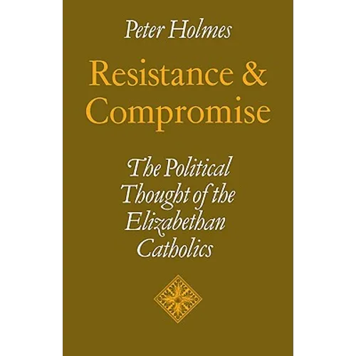 Resistance and Compromise: The Political Thought of the Elizabethan Catholics - Paperback