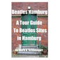 Beatles Hamburg: A Travel Guide to Beatles Sites in Hamburg Germany - Paperback