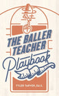 The Baller Teacher Playbook: How to Empower Students, Increase Engagement, and Create the Culture You Want in Your Classroom - Paperback