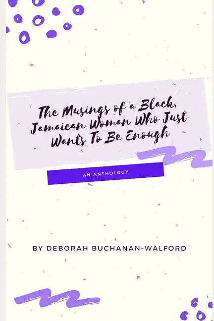 The Musings of a Black Jamaican Woman who Just Wants to Be Enough: An Anthology - Paperback