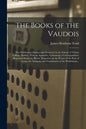 The Books of the Vaudois: The Waldensian Manuscripts Preserved in the Library of Trinity College, Dublin: With an Appendix, Containing a Corresp - Paperback
