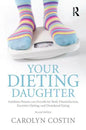 Your Dieting Daughter: Antidotes Parents Can Provide for Body Dissatisfaction, Excessive Dieting, and Disordered Eating - Paperback