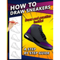 How To Draw Sneakers: A Step by Step Sneaker and Shoe themed Drawing Book For Adults, Teens, and Kids - Paperback