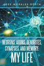 Neurons, Axons, Dendrites, Synapses, and Memory: My Life - Paperback