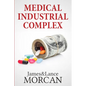 Medical Industrial Complex: The $ickness Industry, Big Pharma and Suppressed Cures - Paperback