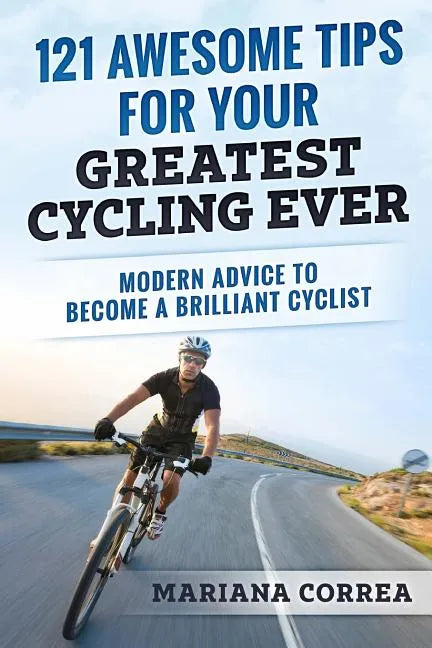 121 AWESOME TIPS For YOUR GREATEST CYCLING EVER: MODERN ADVICE To BECOME A BRILLIANT CYCLIST - Paperback