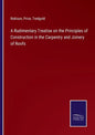 A Rudimentary Treatise on the Principles of Construction in the Carpentry and Joinery of Roofs - Paperback