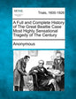 A Full and Complete History of the Great Beattie Case Most Highly Sensational Tragedy of the Century - Paperback