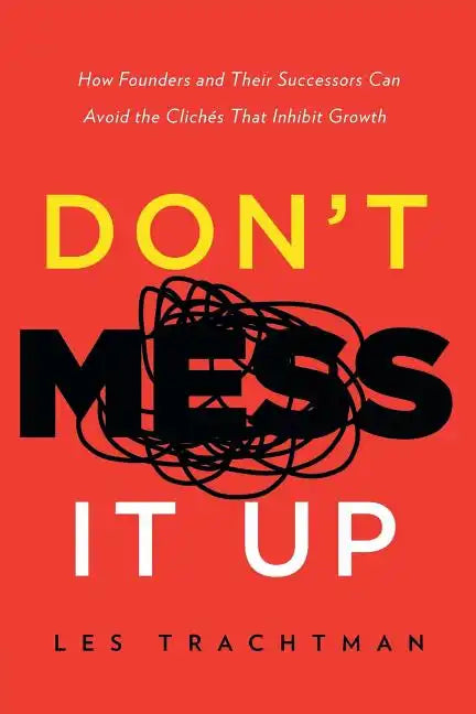 Don't Mess It Up: How Founders and Their Successors Can Avoid the Clichés That Inhibit Growth - Paperback