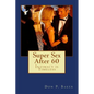 Super Sex After 60 - Intimacy is Timeless: Nutrition, Exercise, and Communication - Paperback