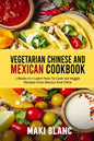 Vegetarian Chinese And Mexican Cookbook: 2 Books In 1: Learn How To Cook 140 Veggie Recipes From Mexico And China - Paperback