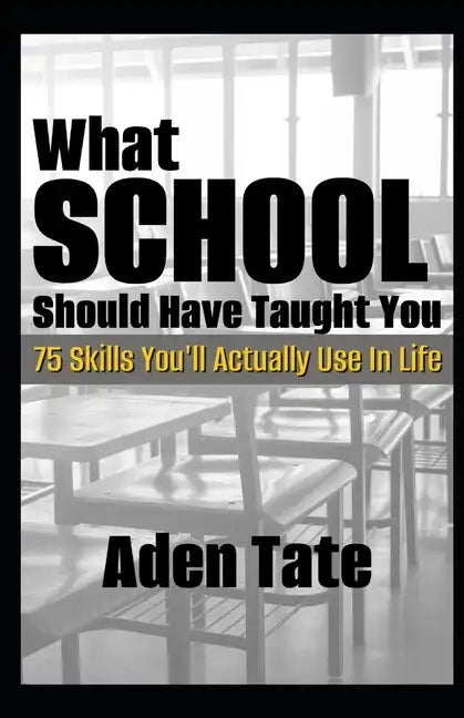 What School Should Have Taught You: 75 Skills You'll Actually Use in Life - Paperback