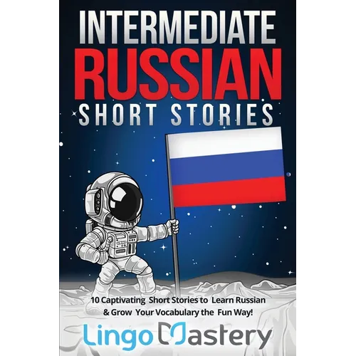 Intermediate Russian Short Stories: 10 Captivating Short Stories to Learn Russian & Grow Your Vocabulary the Fun Way! - Paperback