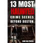 13 Most Haunted: Crime Scenes Beyond Boston - Paperback