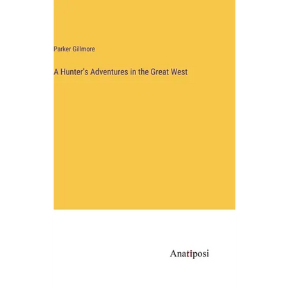 A Hunter's Adventures in the Great West - Hardcover