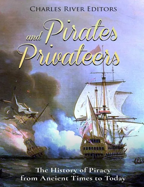 Pirates and Privateers: The History of Piracy from Ancient Times to Today - Paperback