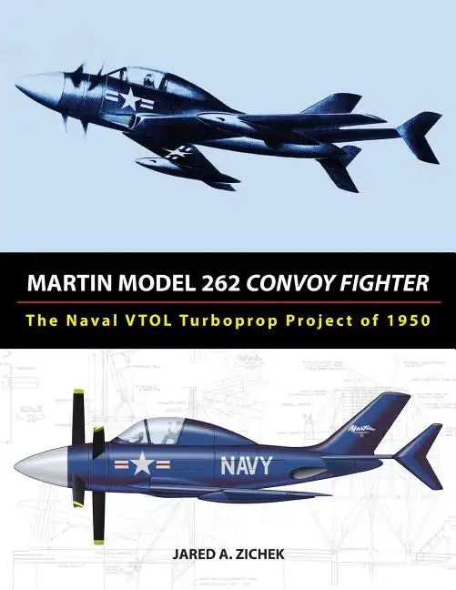 Martin Model 262 Convoy Fighter: The Naval VTOL Turboprop Project of 1950 - Paperback