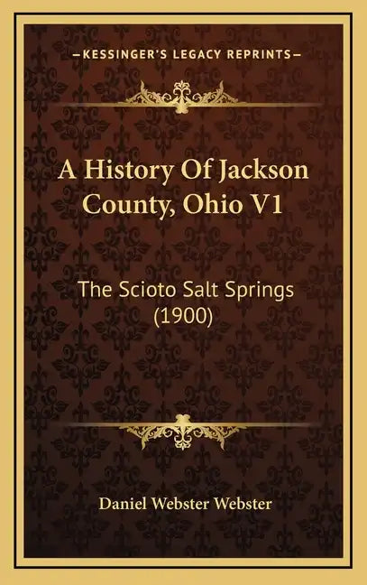 A History Of Jackson County, Ohio V1: The Scioto Salt Springs (1900) - Hardcover