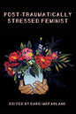 Post-Traumatically Stressed Feminist: Survivors Reclaiming Their Truths - Paperback
