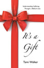 It's a Gift: Understanding Suffering Through a Biblical Lens - Paperback