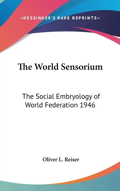 The World Sensorium: The Social Embryology of World Federation 1946 - Hardcover