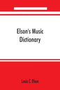 Elson's music dictionary; containing the definition and pronunciation of such terms and signs as are used in modern music; together with a list of for - Paperback