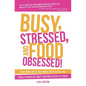 Busy, Stressed, and Food Obsessed!: Calm Down, Ditch Your Inner-Critic Bitch, and Finally Figure Out What Your Body Needs to Thrive - Paperback