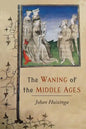 The Waning of the Middle Ages: A Study of the Forms of Life, Thought, and Art in France and the Netherlands in the XIVth and XVth Centuries - Paperback