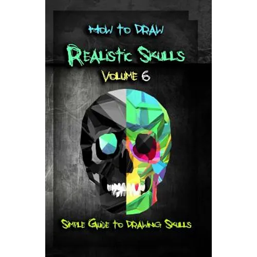 How to Draw Realistic Skulls Volume 6: Simple Guide to Drawing Skulls - Paperback
