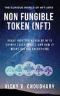 Non Fungible Token (NFT): Delve Into The World of NFTs Crypto Collectibles And How It Might Change Everything? - Hardcover