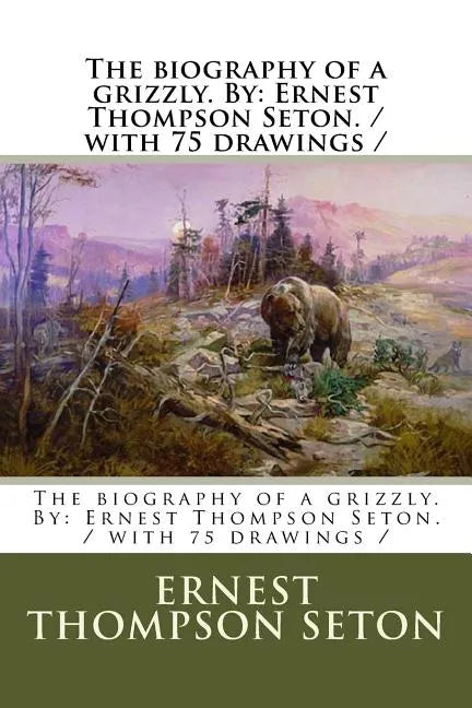 The biography of a grizzly. By: Ernest Thompson Seton. / with 75 drawings / - Paperback