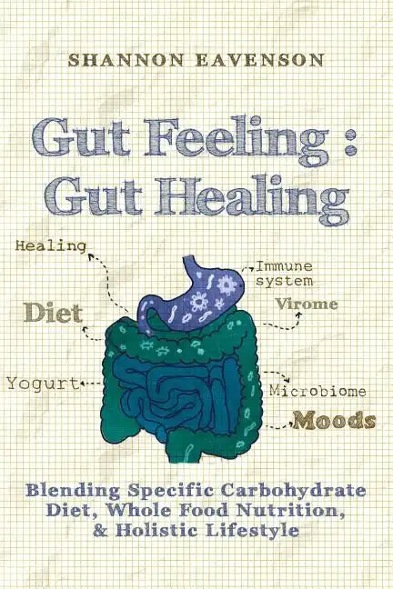 Gut Feeling: Gut Healing: Blending Specific Carbohydrate Diet, Whole Food Nutrition, & Holistic Lifestyle - Paperback