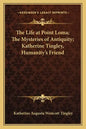 The Life at Point Loma; The Mysteries of Antiquity; Katherine Tingley, Humanity's Friend - Paperback