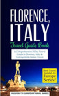 Florence: Florence, Italy: Travel Guide Book-A Comprehensive 5-Day Travel Guide to Florence + Tuscany, Italy & Unforgettable Italian Travel - Paperback