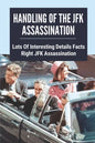 Handling Of The JFK Assassination: Lots Of Interesting Details Facts Right JFK Assassination: John F. Kennedy Assassinated - Paperback
