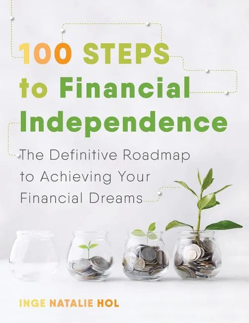 100 Steps to Financial Independence: The Definitive Roadmap to Achieving Your Financial Dreams - Paperback