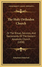 The Holy Orthodox Church: Or the Ritual, Services, and Sacraments of the Eastern Apostolic Church (1898) - Hardcover