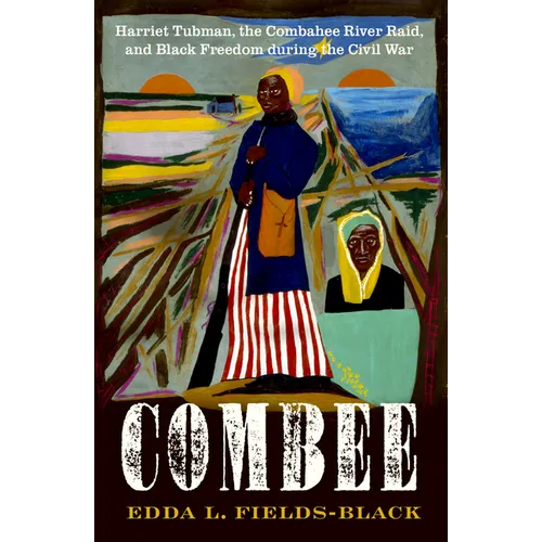 Combee: Harriet Tubman, the Combahee River Raid, and Black Freedom During the Civil War - Hardcover
