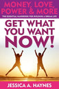 GET WHAT YOU WANT NOW! Money, Love, Power & More: The Essential Handbook for Building A Dream Life - Paperback