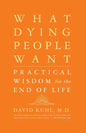 What Dying People Want: Practical Wisdom for the End of Life - Paperback