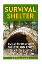 Survival Shelter: Build Your Storm Shelter and Root Cellar To Survive In Any Situation - Paperback
