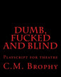 DUMB, FUCKED and BLIND: Playscript for theatre - Paperback