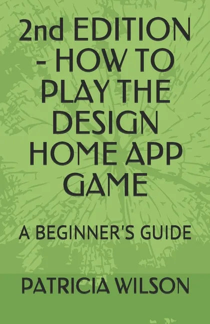 2nd EDITION - HOW TO PLAY THE DESIGN HOME APP GAME: A Beginner's Guide - Paperback