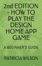2nd EDITION - HOW TO PLAY THE DESIGN HOME APP GAME: A Beginner's Guide - Paperback