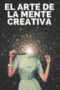 El Arte de la Mente Creativa: Claves para activar el pensamiento creativo y obtener mejores habilidades! - Paperback