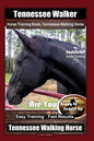 Tennessee Walker Horse Training Book, Tennessee Walking Horse By SaddleUP Horse Training, Are You Ready to Saddle Up? Easy Training * Fast Results, Te - Paperback