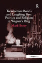 Treacherous Bonds and Laughing Fire: Politics and Religion in Wagner's Ring - Paperback