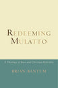 Redeeming Mulatto: A Theology of Race and Christian Hybridity - Paperback