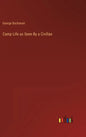 Camp Life as Seen By a Civilian - Hardcover