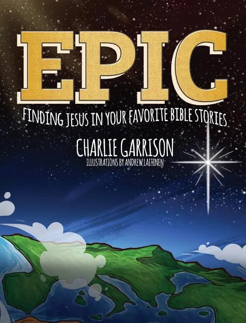 Epic: Finding Jesus in Your Favorite Bible Stories - Hardcover